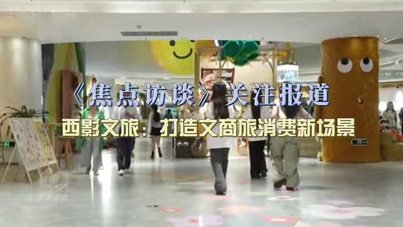 《焦点访谈》关注报道 | 西影打造文商旅消费新场景