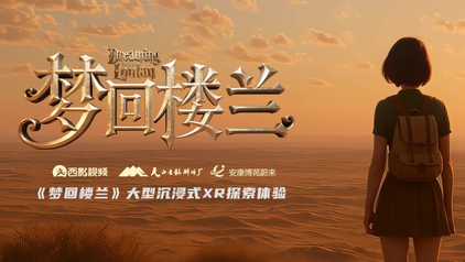 《梦回楼兰》XR探索体验登陆安康