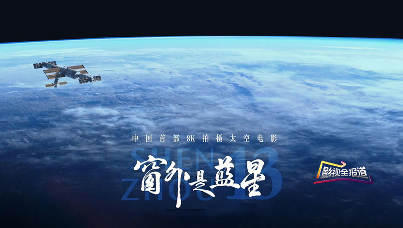 影视全报道： 8K太空电影《窗外是蓝星》正在热映 航天员亲自掌镜